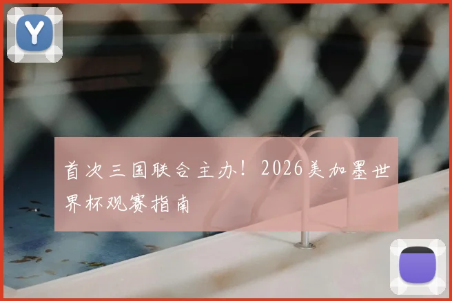 首次三国联合主办！2026美加墨世界杯观赛指南