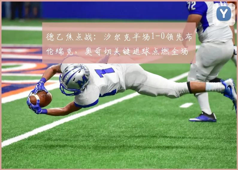德乙焦点战：沙尔克半场1-0领先布伦瑞克，奥奇切关键进球点燃全场激情