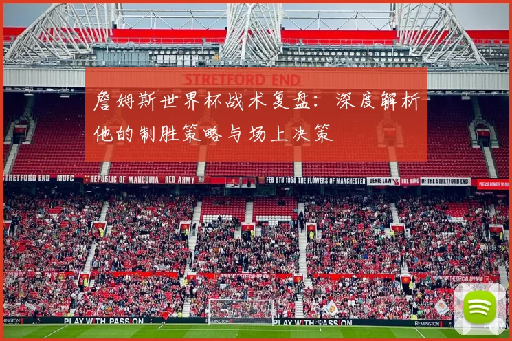 詹姆斯世界杯战术复盘：深度解析他的制胜策略与场上决策